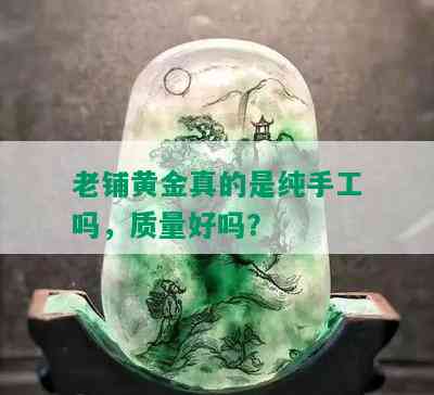 老铺黄金真的是纯手工吗，质量好吗？