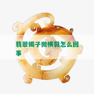 翡翠镯子微横裂怎么回事