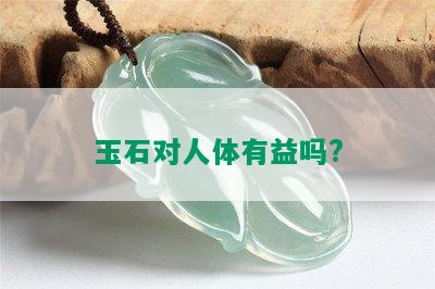 玉石对人体有益吗?