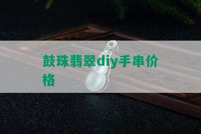 鼓珠翡翠diy手串价格