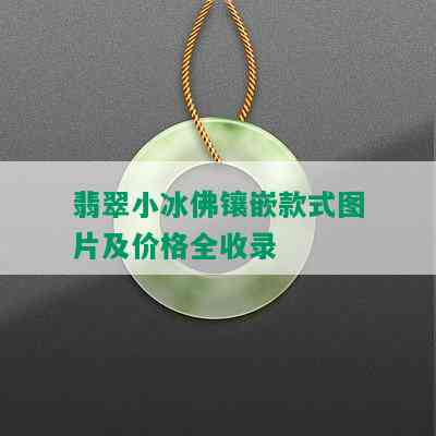 翡翠小冰佛镶嵌款式图片及价格全收录