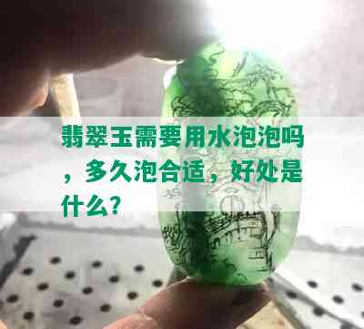 翡翠玉需要用水泡泡吗，多久泡合适，好处是什么？