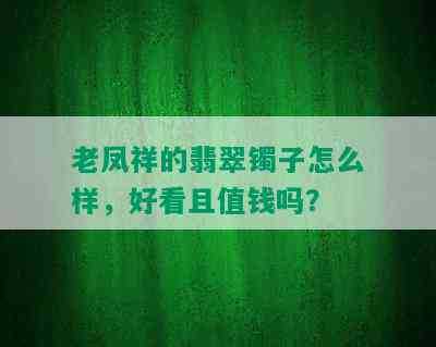 老凤祥的翡翠镯子怎么样，好看且值钱吗？