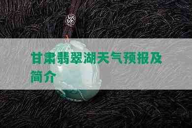 甘肃翡翠湖天气预报及简介