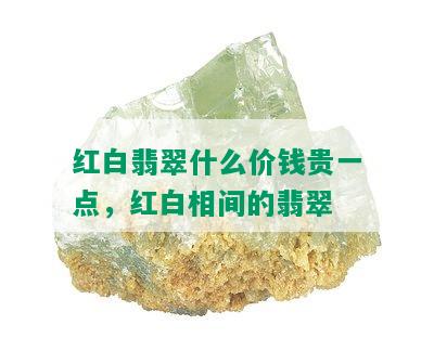 红白翡翠什么价钱贵一点，红白相间的翡翠