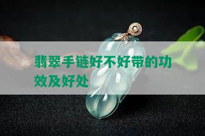 翡翠手链好不好带的功效及好处