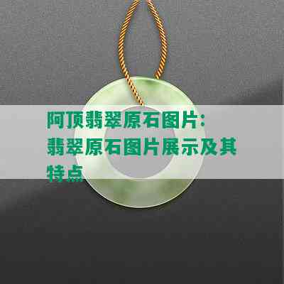 阿顶翡翠原石图片: 翡翠原石图片展示及其特点