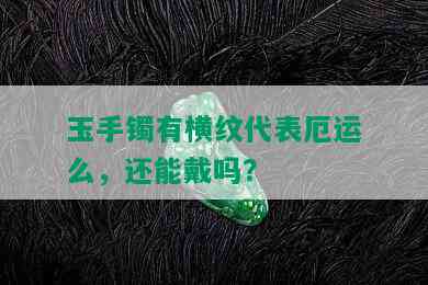 玉手镯有横纹代表厄运么，还能戴吗？