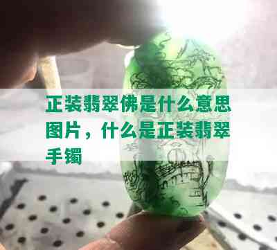 正装翡翠佛是什么意思图片，什么是正装翡翠手镯