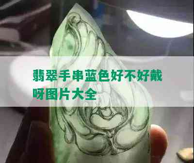 翡翠手串蓝色好不好戴呀图片大全