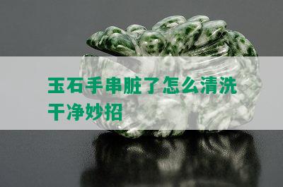 玉石手串脏了怎么清洗干净妙招