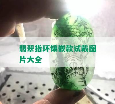 翡翠指环镶嵌款试戴图片大全