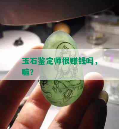 玉石鉴定师很赚钱吗，嘛？