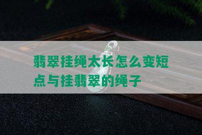 翡翠挂绳太长怎么变短点与挂翡翠的绳子