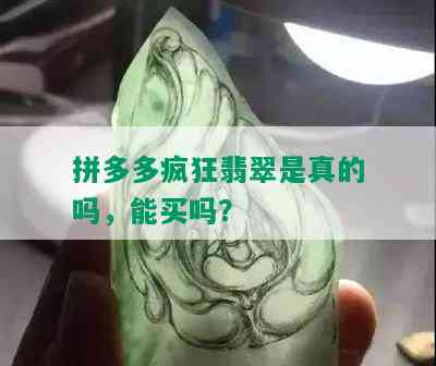 拼多多疯狂翡翠是真的吗，能买吗？