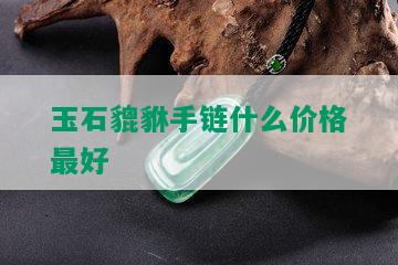 玉石貔貅手链什么价格更好