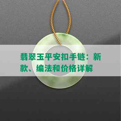 翡翠玉平安扣手链：新款、编法和价格详解