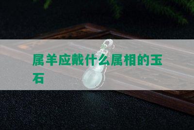 属羊应戴什么属相的玉石