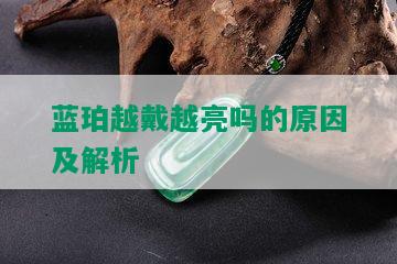 蓝珀越戴越亮吗的原因及解析