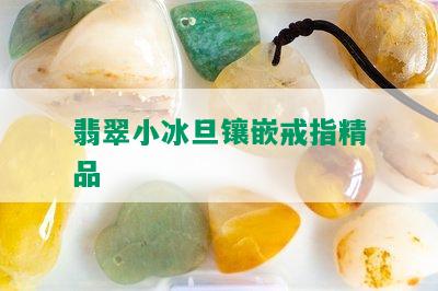 翡翠小冰旦镶嵌戒指精品