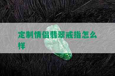 定制情侣翡翠戒指怎么样