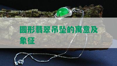 圆形翡翠吊坠的寓意及象征