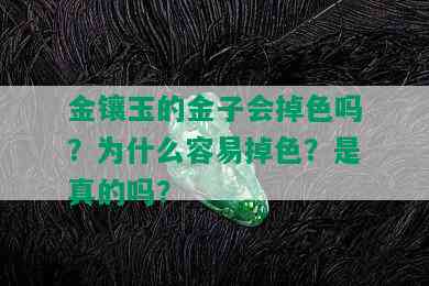 金镶玉的金子会掉色吗？为什么容易掉色？是真的吗？