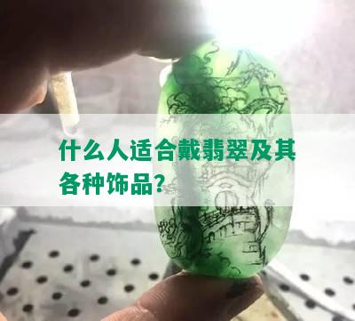 什么人适合戴翡翠及其各种饰品？