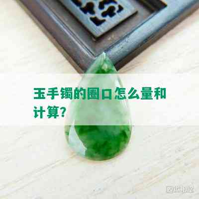 玉手镯的圈口怎么量和计算？