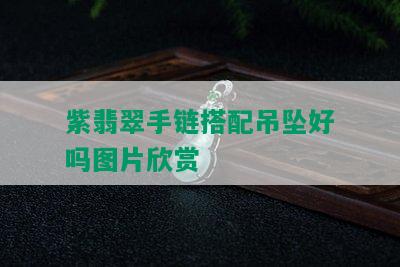 紫翡翠手链搭配吊坠好吗图片欣赏