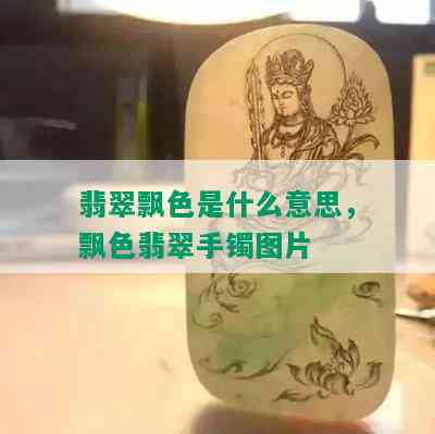 翡翠飘色是什么意思，飘色翡翠手镯图片