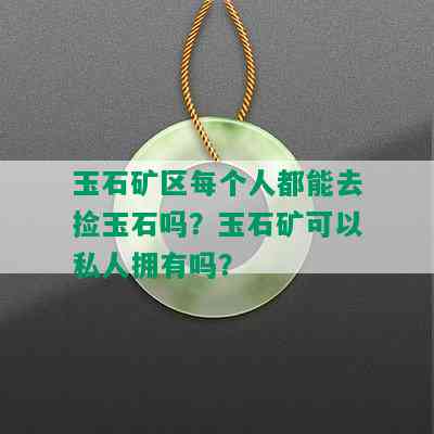 玉石矿区每个人都能去捡玉石吗？玉石矿可以私人拥有吗？