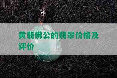 黄翡佛公的翡翠价格及评价