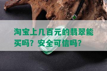 淘宝上几百元的翡翠能买吗？安全可信吗？