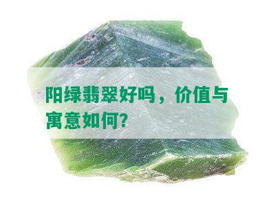 阳绿翡翠好吗，价值与寓意如何？