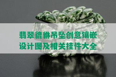 翡翠貔貅吊坠创意镶嵌设计图及相关挂件大全