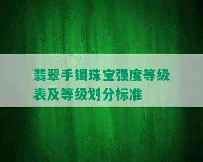 翡翠手镯珠宝强度等级表及等级划分标准