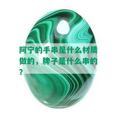 阿宁的手串是什么材质做的，牌子是什么串的？