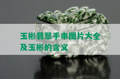 玉彬翡翠手串图片大全及玉彬的含义