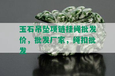 玉石吊坠项链挂绳批发价，批发厂家，绳扣批发