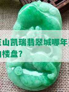 玉山凯瑞翡翠城哪年建的楼盘？