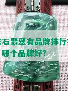 玉石翡翠有品牌排行榜：哪个品牌好？