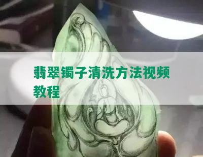 翡翠镯子清洗方法视频教程