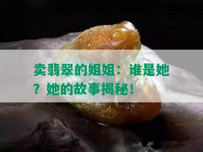 卖翡翠的姐姐：谁是她？她的故事揭秘！