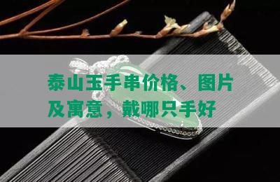 泰山玉手串价格、图片及寓意，戴哪只手好