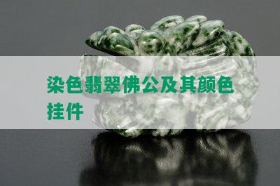 染色翡翠佛公及其颜色挂件