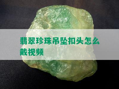 翡翠珍珠吊坠扣头怎么戴视频