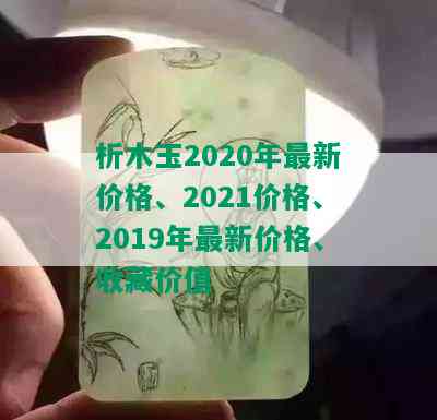 析木玉2020年最新价格、2021价格、2019年最新价格、收藏价值