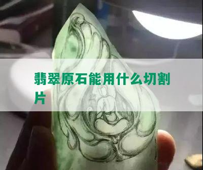 翡翠原石能用什么切割片