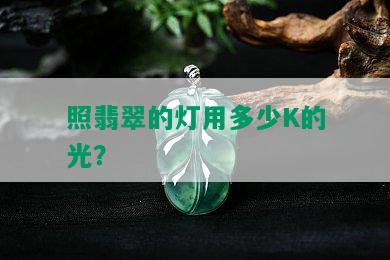 照翡翠的灯用多少K的光？